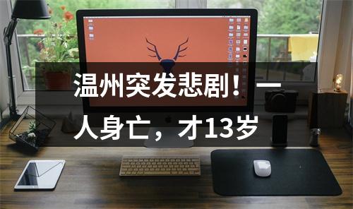 温州突发悲剧！一人身亡，才13岁