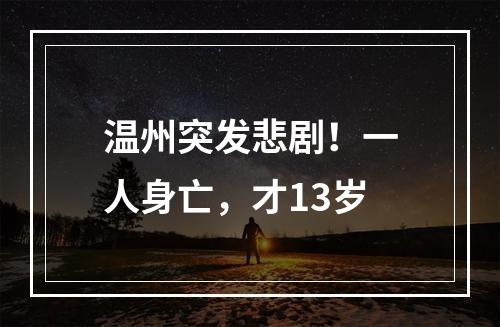 温州突发悲剧！一人身亡，才13岁