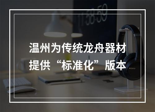 温州为传统龙舟器材提供“标准化”版本