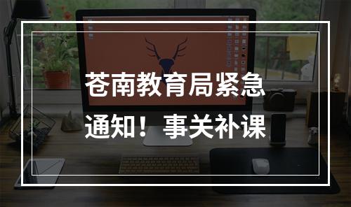 苍南教育局紧急通知！事关补课
