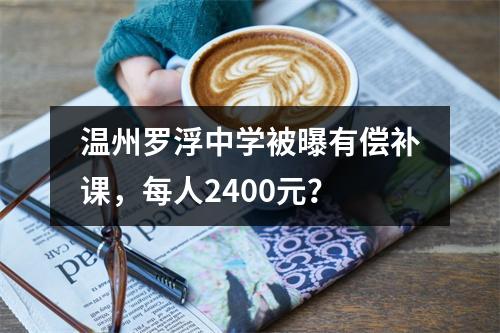温州罗浮中学被曝有偿补课，每人2400元？