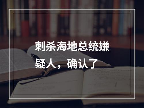 刺杀海地总统嫌疑人，确认了