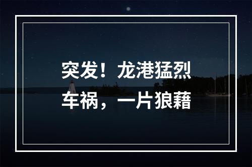 突发！龙港猛烈车祸，一片狼藉