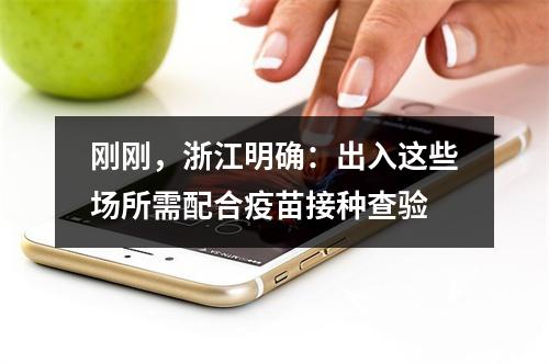 刚刚，浙江明确：出入这些场所需配合疫苗接种查验