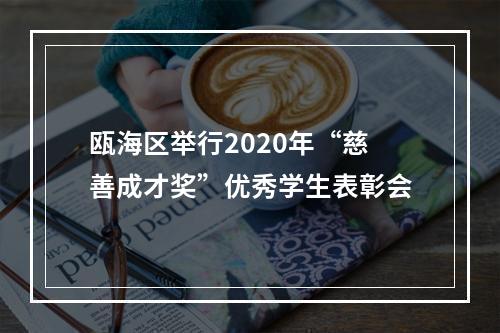 瓯海区举行2020年“慈善成才奖”优秀学生表彰会