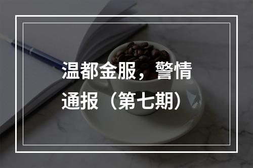 温都金服，警情通报（第七期）