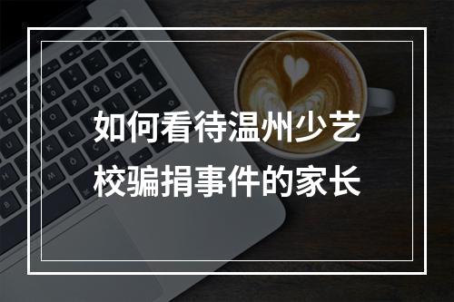 如何看待温州少艺校骗捐事件的家长