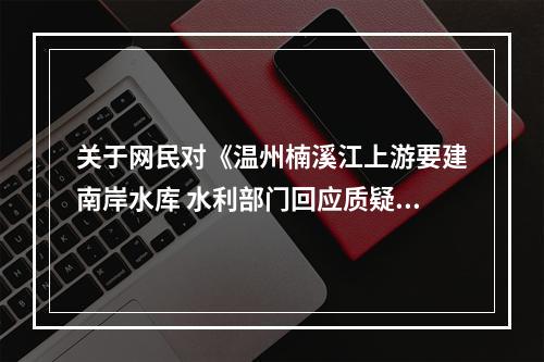 关于网民对《温州楠溪江上游要建南岸水库 水利部门回应质疑》的评论反驳