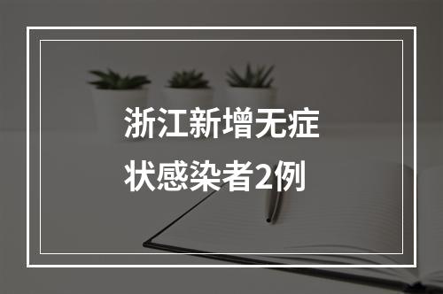 浙江新增无症状感染者2例