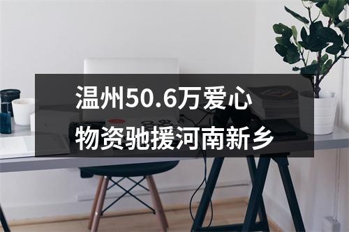 温州50.6万爱心物资驰援河南新乡