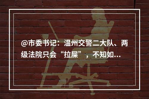 @市委书记：温州交警二大队、两级法院只会“拉屎”，不知如何“擦屁股”。