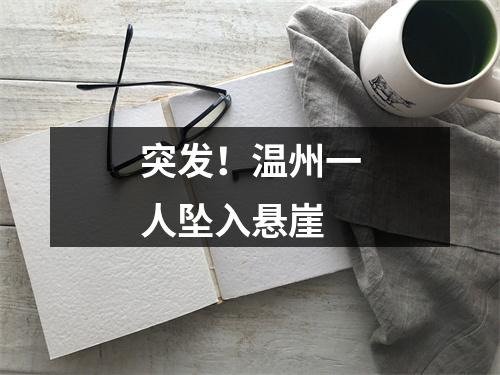 突发！温州一人坠入悬崖