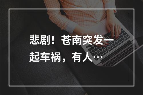悲剧！苍南突发一起车祸，有人…