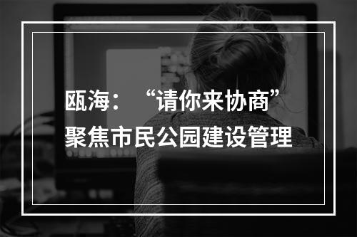瓯海：“请你来协商”聚焦市民公园建设管理