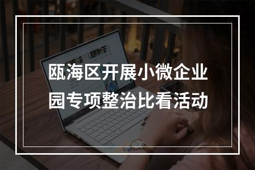 瓯海区开展小微企业园专项整治比看活动