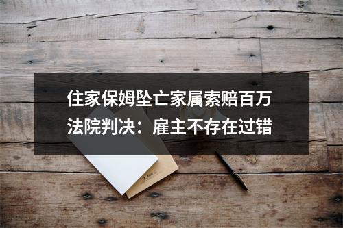 住家保姆坠亡家属索赔百万 法院判决：雇主不存在过错