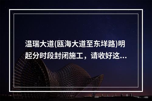 温瑞大道(瓯海大道至东垟路)明起分时段封闭施工，请收好这份绕行线路！