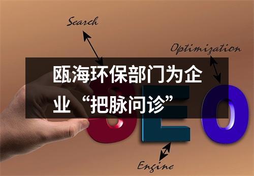 瓯海环保部门为企业“把脉问诊”