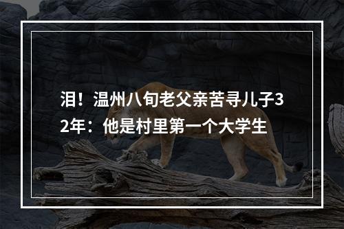泪！温州八旬老父亲苦寻儿子32年：他是村里第一个大学生