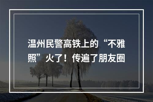 温州民警高铁上的“不雅照”火了！传遍了朋友圈