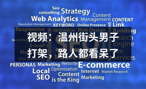 视频：温州街头男子打架，路人都看呆了