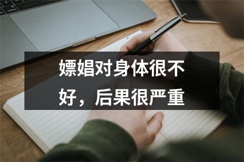 嫖娼对身体很不好，后果很严重