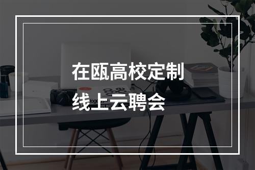 在瓯高校定制线上云聘会