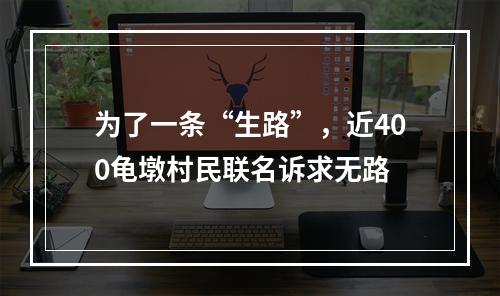 为了一条“生路”，近400龟墩村民联名诉求无路