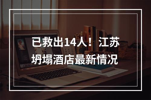 已救出14人！江苏坍塌酒店最新情况