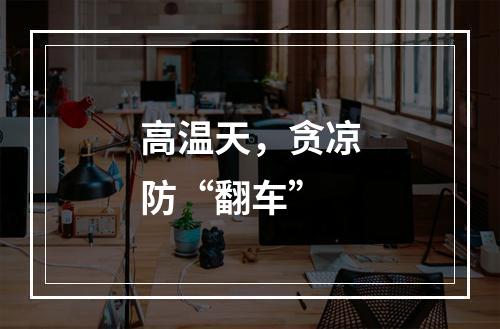 高温天，贪凉防“翻车”