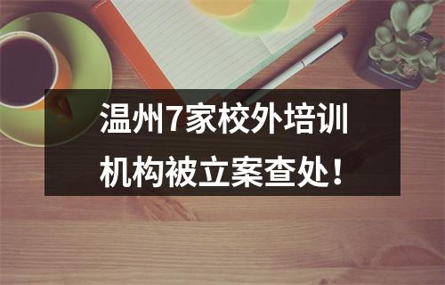 温州7家校外培训机构被立案查处！