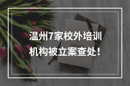 温州7家校外培训机构被立案查处！