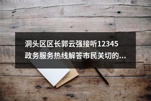 洞头区区长郭云强接听12345政务服务热线解答市民关切的热点问题