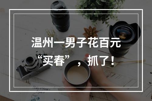 温州一男子花百元“买春”，抓了！