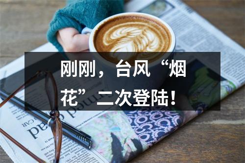 刚刚，台风“烟花”二次登陆！