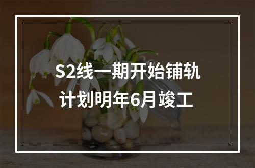 S2线一期开始铺轨 计划明年6月竣工