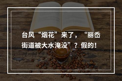台风“烟花”来了，“丽岙街道被大水淹没”？假的！