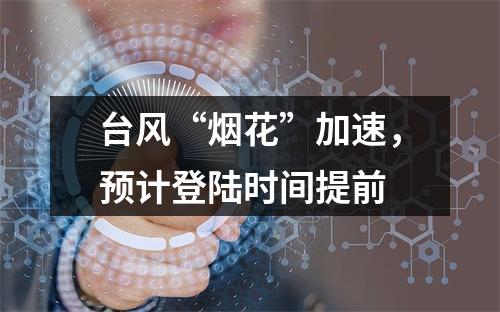 台风“烟花”加速，预计登陆时间提前