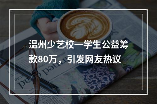 温州少艺校一学生公益筹款80万，引发网友热议