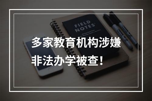 多家教育机构涉嫌非法办学被查！