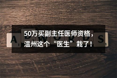 50万买副主任医师资格，温州这个“医生”栽了！