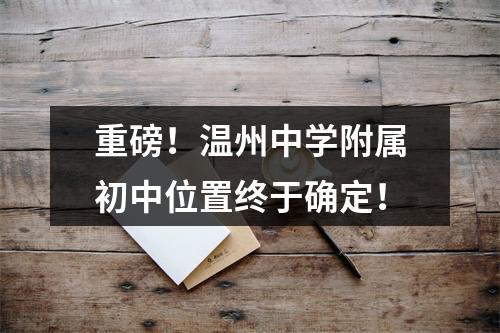 重磅！温州中学附属初中位置终于确定！
