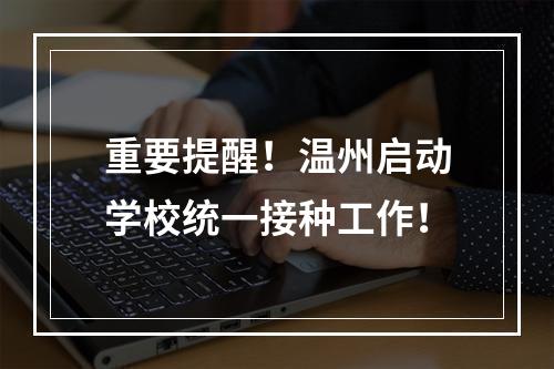 重要提醒！温州启动学校统一接种工作！