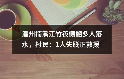 温州楠溪江竹筏侧翻多人落水，村民：1人失联正救援