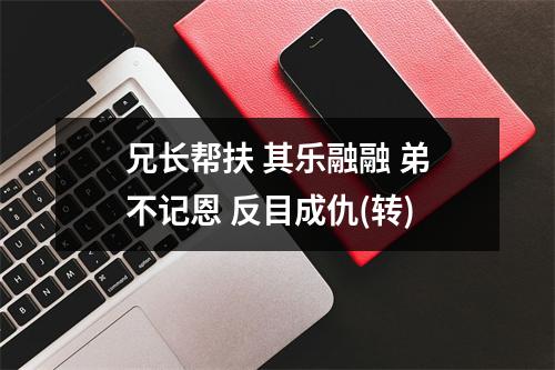 兄长帮扶 其乐融融 弟不记恩 反目成仇(转)