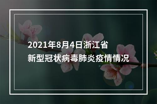 2021年8月4日浙江省新型冠状病毒肺炎疫情情况