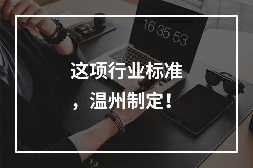 这项行业标准，温州制定！