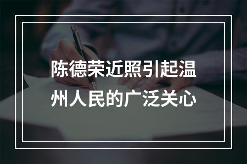 陈德荣近照引起温州人民的广泛关心