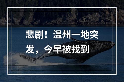 悲剧！温州一地突发，今早被找到