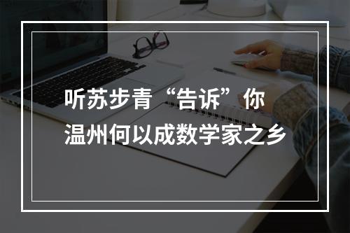 听苏步青“告诉”你 温州何以成数学家之乡
